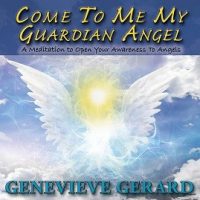 Come To Me My Guardian Angel Meditation by Genevieve Gerard